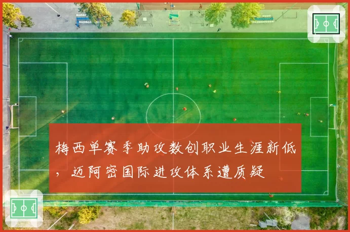 梅西单赛季助攻数创职业生涯新低，迈阿密国际进攻体系遭质疑
