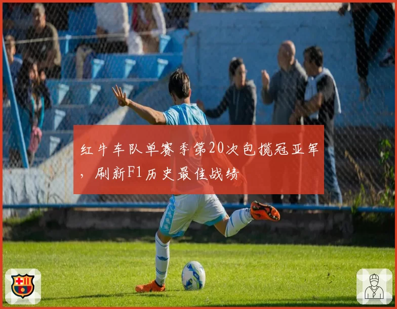 红牛车队单赛季第20次包揽冠亚军，刷新F1历史最佳战绩